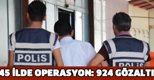 45 İLDE OPERASYON: 924 GÖZALTI
