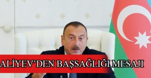 ALİYEV’DEN BAŞSAĞLIĞI MESAJI