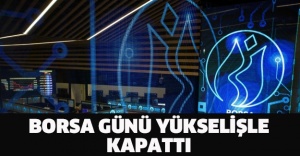 Borsa günü yükselişle kapattı