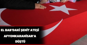 EL BAB’DAKİ ŞEHİT ATEŞİ AFYONKARAHİSAR’A DÜŞTÜ
