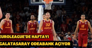 EUROLEAGUE’DE HAFTAYI GALATASARAY ODEABANK AÇIYOR
