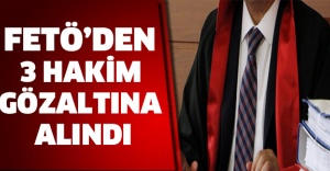 FETÖ’den 3 hakim gözaltına alındı