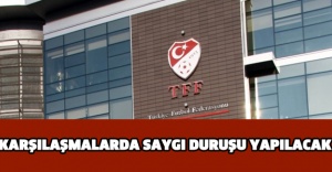KARŞILAŞMALARDA SAYGI DURUŞU YAPILACAK