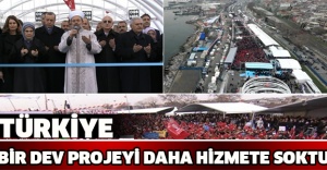 Türkiye bir dev projeyi daha hizmete soktu