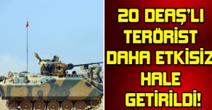 20 DEAŞ’lı terörist daha etkisiz hale getirildi!