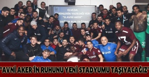 "Avni Aker’in ruhunu yeni stadyumu taşıyacağız"