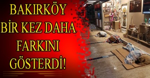 BAKIRKÖY BİR KEZ DAHA FARKINI GÖSTERDİ!