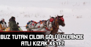Buz tutan Çıldır gölü üzerinde atlı kızak keyfi!