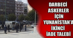 Darbeci askerler için Yunanistan’a ikinci iade talebi