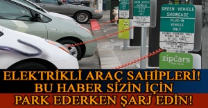 ELEKTRİKLİ ARAÇ SAHİPLERİ! BU HABER SİZİN İÇİN PARK EDERKEN ŞARJ EDİN!