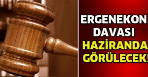 ERGENEKON DAVASI HAZİRANDA GÖRÜLECEK!