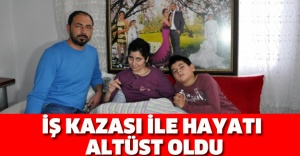 İş kazası ile hayatı altüst oldu