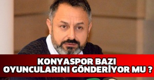 Konyaspor bazı oyuncularını gönderiyor mu ?