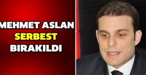 Mehmet Aslan serbest bırakıldı