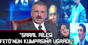 "SARAL AİLESİ FETÖ’NÜN KUMPASINA UĞRADI"!