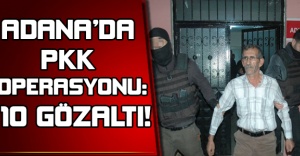 Adana’da PKK operasyonu: 10 gözaltı!