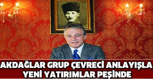 AKDAĞLAR GRUP ÇEVRECİ ANLAYIŞLA YENİ YATIRIMLAR PEŞİNDE
