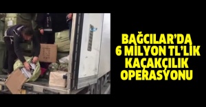 Bağcılar’da 6 milyon TL’lik kaçakçılık operasyonu