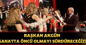 Başkan Akgün: Sanatta öncü olmayı sürdüreceğiz!