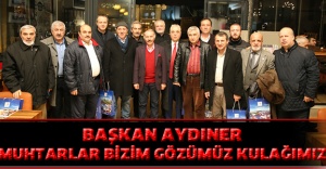 BAŞKAN AYDINER: MUHTARLAR BİZİM GÖZÜMÜZ KULAĞIMIZ