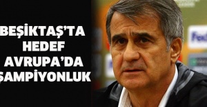 Beşiktaş’ta hedef Avrupa’da şampiyonluk
