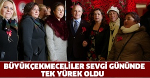 BÜYÜKÇEKMECELİLER SEVGİ GÜNÜNDE TEK YÜREK OLDU