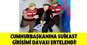 Cumhurbaşkanına suikast girişimi davası ertelendi!