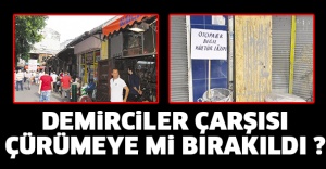 DEMİRCİLER ÇARŞISI ÇÜRÜMEYE Mİ BIRAKILDI ?