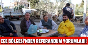 Ege Bölgesi’nden referandum yorumları!