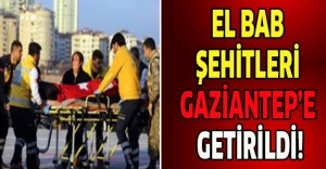 El Bab şehitleri Gaziantep’e getirildi!