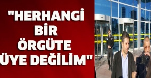 "Herhangi bir örgüte üye değilim"
