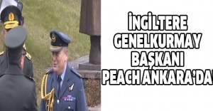 İngiltere Genelkurmay Başkanı Peach Ankara’da!
