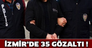 İzmir’de 35 gözaltı !