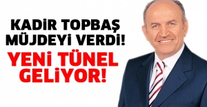 KADİR TOPBAŞ MÜJDEYİ VERDİ! YENİ TÜNEL GELİYOR!