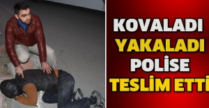 Kovaladı, yakaladı, polise teslim etti
