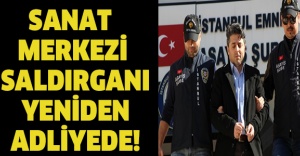 Sanat merkezi saldırganı yeniden adliyede!
