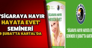 'SİGARAYA HAYIR HAYATA EVET' SEMİNERİ 9 ŞUBAT'TA KARTAL'DA