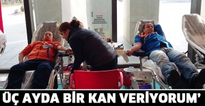 ÜÇ AYDA BİR KAN VERİYORUM