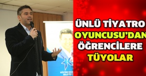 ÜNLÜ TİYATRO OYUNCUSU’DAN ÖĞRENCİLERE TÜYOLAR