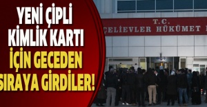 YENİ ÇİPLİ KİMLİK KARTI İÇİN GECEDEN SIRAYA GİRDİLER!