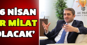 ‘16 Nisan bir milat olacak’