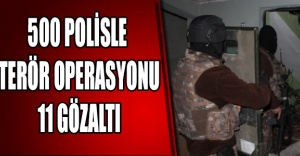 500 polisle terör operasyonu: 11 gözaltı