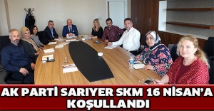 AK Parti Sarıyer SKM 16 Nisan’a koşullandı