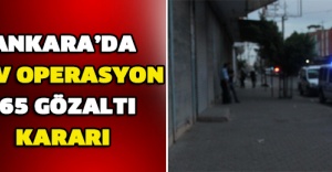 Ankara’da dev operasyon: 265 gözaltı kararı
