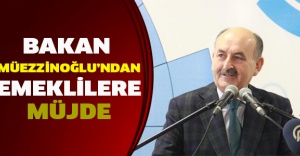Bakan Müezzinoğlu’ndan emeklilere müjde