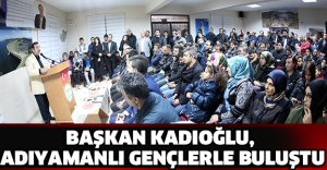 BAŞKAN KADIOĞLU, ADIYAMANLI GENÇLERLE BULUŞTU