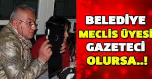 Belediye meclis üyesi gazeteci olursa..!