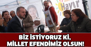 BİZ İSTİYORUZ Kİ, MİLLET EFENDİMİZ OLSUN!