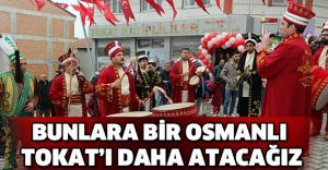 Bunlara bir Osmanlı Tokat’ı daha atacağız