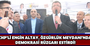 CHP'Lİ ENGİN ALTAY, ÖZGÜRLÜK MEYDANI'NDA DEMOKRASİ RÜZGARI ESTİRDİ!